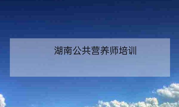 湖南公共营养师培训 长沙,长沙营养师培训-全优教育